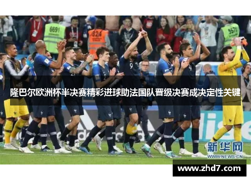 隆巴尔欧洲杯半决赛精彩进球助法国队晋级决赛成决定性关键