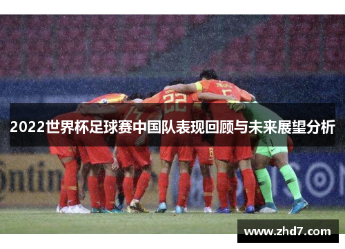 2022世界杯足球赛中国队表现回顾与未来展望分析