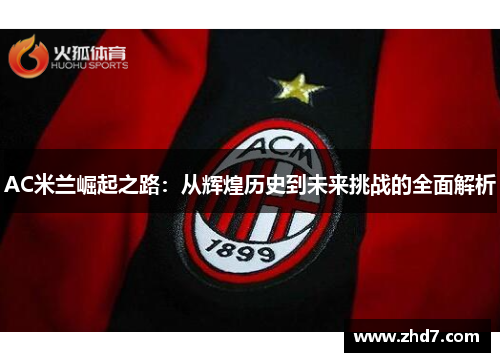 AC米兰崛起之路：从辉煌历史到未来挑战的全面解析