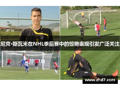 尼克·斯瓦米在NHL季后赛中的惊艳表现引发广泛关注