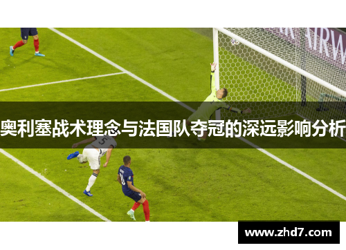 奥利塞战术理念与法国队夺冠的深远影响分析