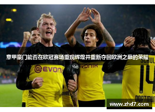 意甲豪门能否在欧冠赛场重现辉煌并重新夺回欧洲之巅的荣耀
