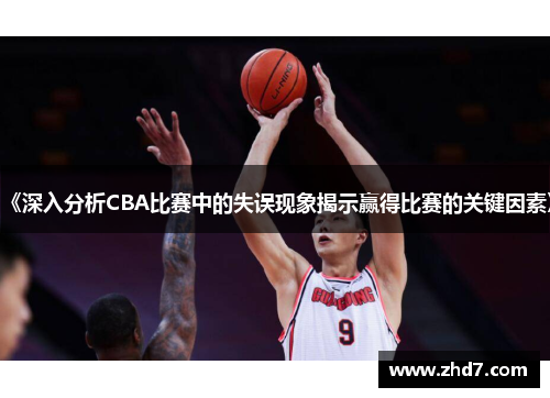 《深入分析CBA比赛中的失误现象揭示赢得比赛的关键因素》