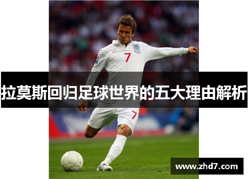 拉莫斯回归足球世界的五大理由解析