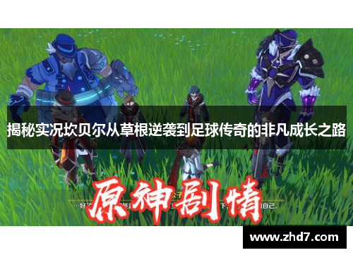 揭秘实况坎贝尔从草根逆袭到足球传奇的非凡成长之路 揭秘实况坎贝尔从草根逆袭到足球传奇的非凡成长之路