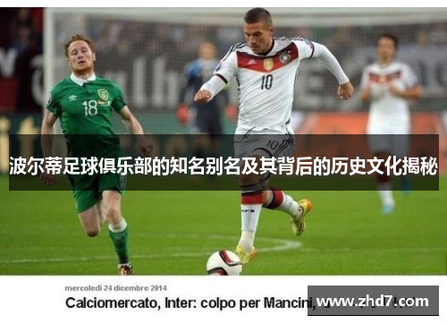 波尔蒂足球俱乐部的知名别名及其背后的历史文化揭秘 波尔蒂足球俱乐部的知名别名及其背后的历史文化揭秘