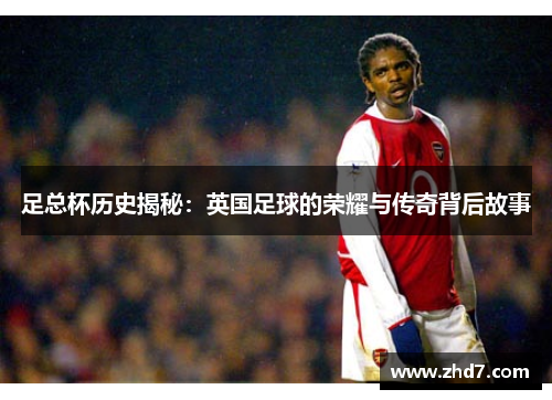 足总杯历史揭秘：英国足球的荣耀与传奇背后故事