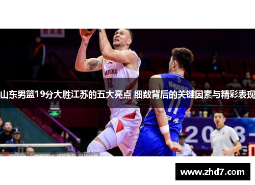 山东男篮19分大胜江苏的五大亮点 细数背后的关键因素与精彩表现